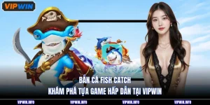 Bắn Cá Fish Catch - Khám Phá Tựa Game Hấp Dẫn Tại VIPWIN