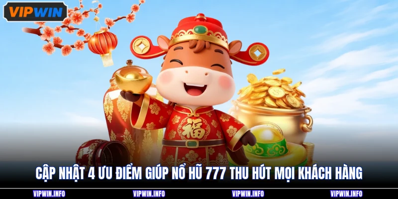 Nổ Hũ 777 - Top 4 Ưu Điểm Nổi Bật Thu Hút Mọi Khách Hàng 3 Cập nhật 4 ưu điểm giúp nổ hũ 777 thu hút mọi khách hàng