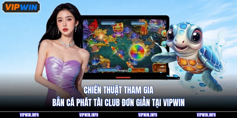 Chiến thuật tham gia bắn cá phát tài club đơn giản tại VIPWIN
