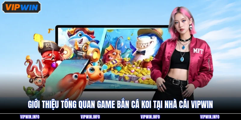 Giới thiệu tổng quan game bắn cá Koi tại nhà cái VIPWIN 