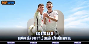 Kèo BTTS Là Gì - Hướng Dẫn Đọc Tỷ Lệ Chuẩn Xác Đến Newbie