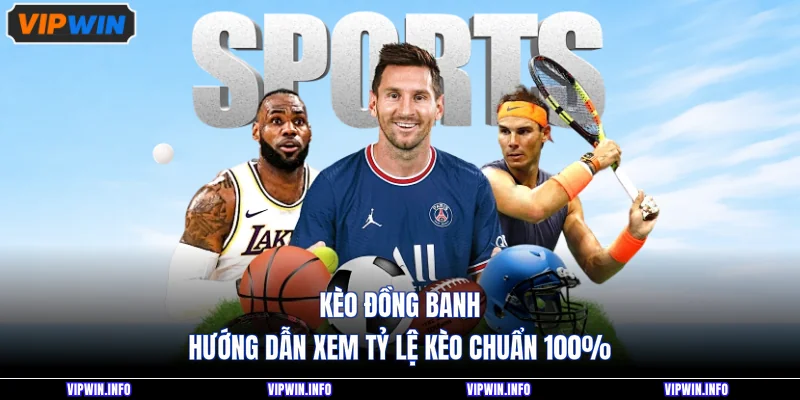 Kèo Đồng Banh - Hướng Dẫn Xem Tỷ Lệ Kèo Chuẩn 100%