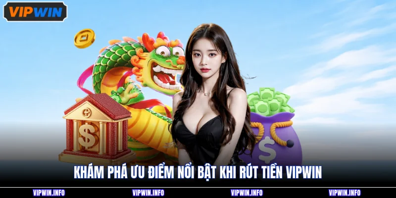 Rút tiền VIPWIN 3 Khám phá ưu điểm nổi bật khi rút tiền VIPWIN