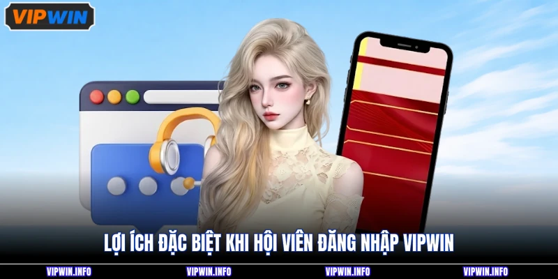 Lợi ích đặc biệt khi hội viên đăng nhập VIPWIN