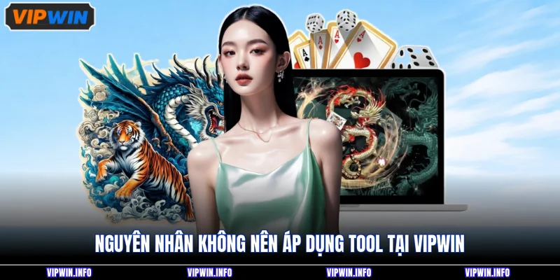 Nguyên nhân không nên áp dụng tool tại VIPWIN