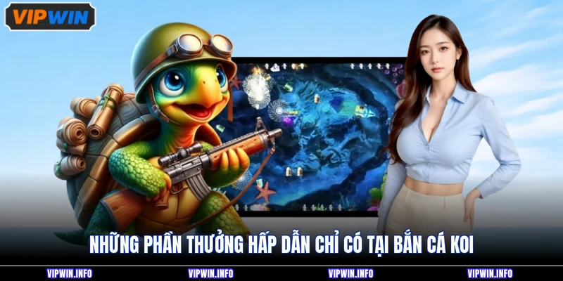 Những phần thưởng hấp dẫn chỉ có tại bắn cá Koi