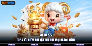 Nổ Hũ 777 - Top 4 Ưu Điểm Nổi Bật Thu Hút Mọi Khách Hàng