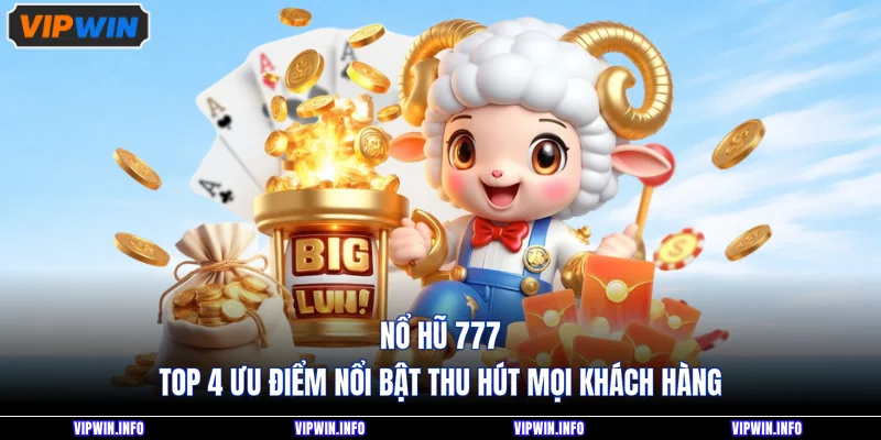 Nổ Hũ 777 - Top 4 Ưu Điểm Nổi Bật Thu Hút Mọi Khách Hàng 1 Nổ Hũ 777 - Top 4 Ưu Điểm Nổi Bật Thu Hút Mọi Khách Hàng