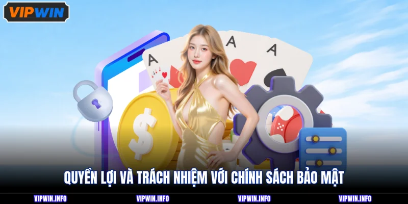 Chính Sách Bảo Mật 3 Quyền lợi và trách nhiệm với chính sách bảo mật
