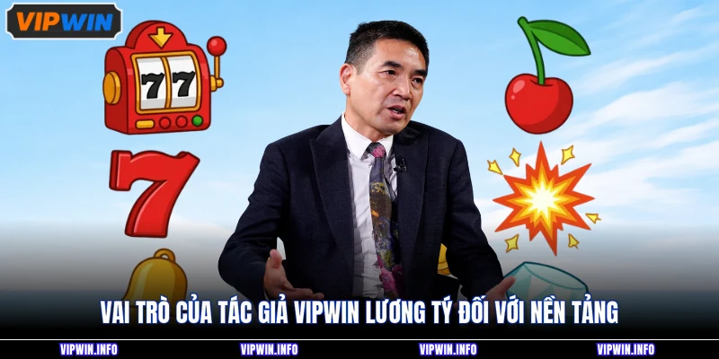 Tác Giả VIPWIN Lương Tý 2 Vai trò của Tác giả VIPWIN Lương Tý đối với nền tảng