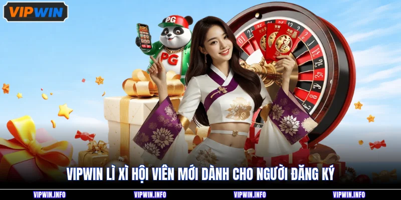 VIPWIN Lì Xì Hội Viên Mới - Thưởng Bao Nhiêu Khi Đăng Ký 2 VIPWIN lì xì hội viên mới dành cho người đăng ký