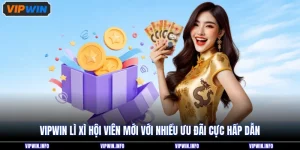 VIPWIN Lì Xì Hội Viên Mới - Thưởng Bao Nhiêu Khi Đăng Ký